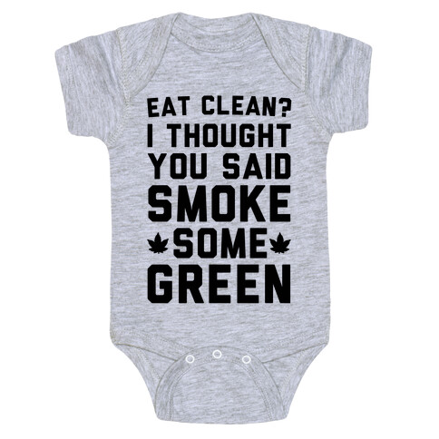 Eat Clean? I Thought You Said Smoke Some Green Baby One-Piece