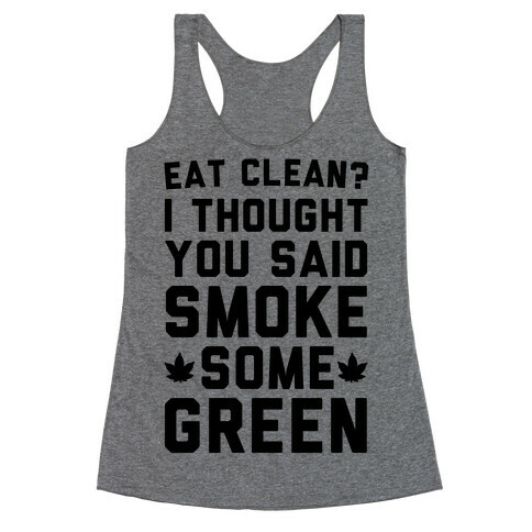 Eat Clean? I Thought You Said Smoke Some Green Racerback Tank Top