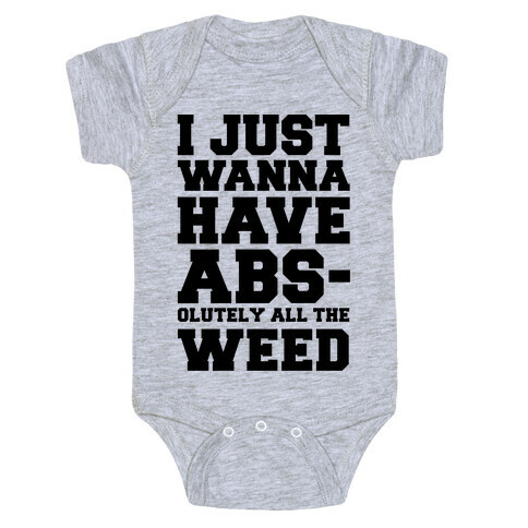 I Just Wanna Have Abs-olutely All The Weed Baby One-Piece