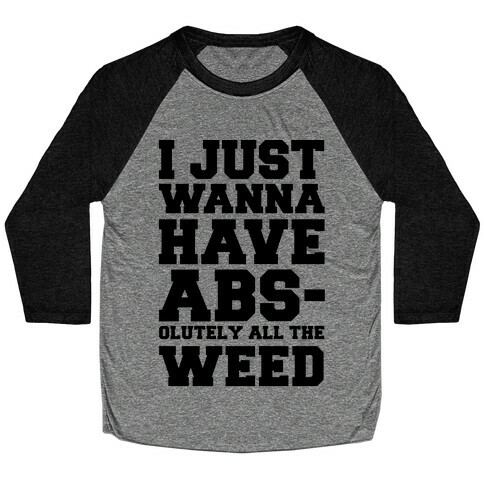 I Just Wanna Have Abs-olutely All The Weed Baseball Tee