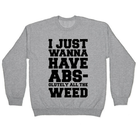 I Just Wanna Have Abs-olutely All The Weed Pullover