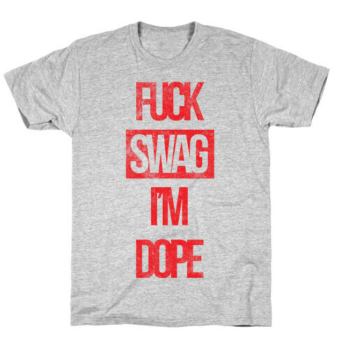 F*** Swag I'm Dope T-Shirt