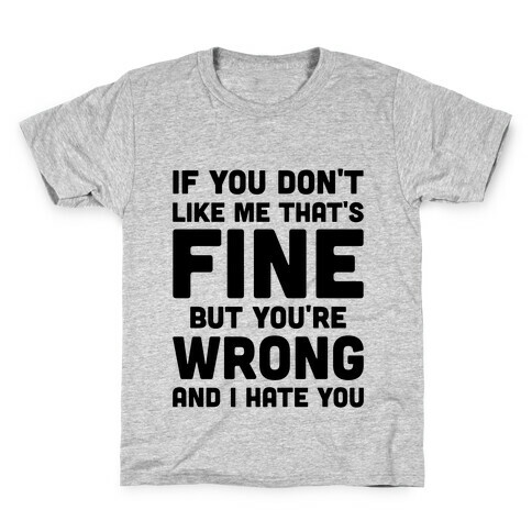 If You Don't Like Me That's Fine But You're Wrong Kids T-Shirt