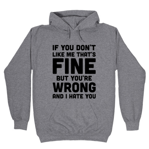 If You Don't Like Me That's Fine But You're Wrong Hooded Sweatshirt