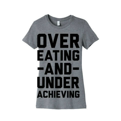 Overeating And Underachieving Womens T-Shirt