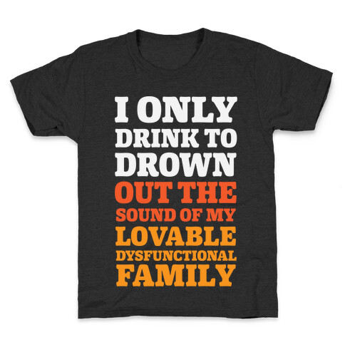 I Only Drink To Drown Out The Sound Of My Lovable Dysfunctional Family Kids T-Shirt