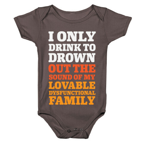 I Only Drink To Drown Out The Sound Of My Lovable Dysfunctional Family Baby One-Piece