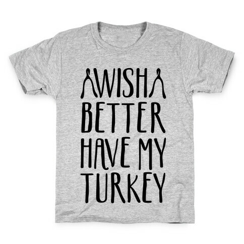 Wish Better Have My Turkey Kids T-Shirt