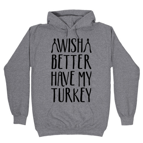 Wish Better Have My Turkey Hooded Sweatshirt