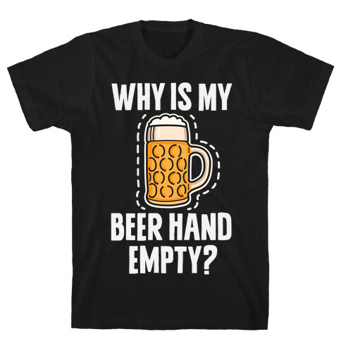 Why Is My Beer Hand Empty? T-Shirt