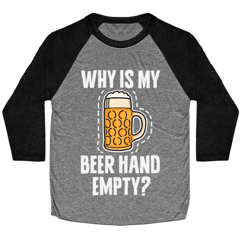 Why Is My Beer Hand Empty? Baseball Tee