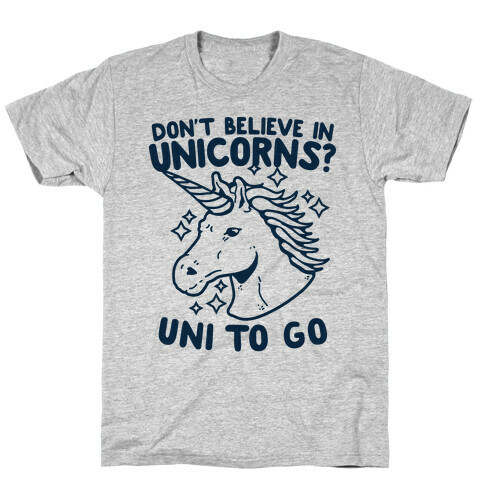 Don't Believe in Unicorns? Uni to Go T-Shirt