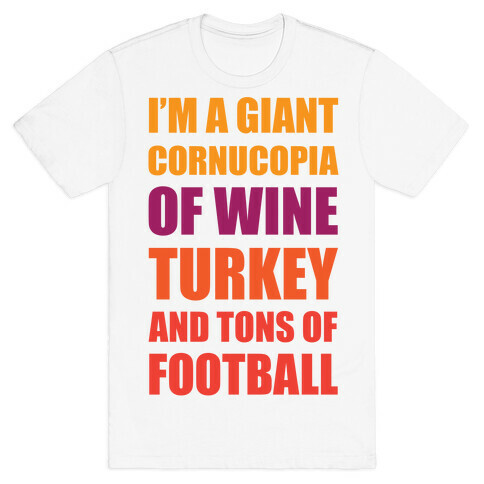 I'm A Giant Cornucopia Of Wine, Turkey, And Tons Of Football T-Shirt