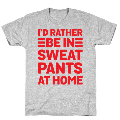 I'd Rather Be In Sweatpants At Home T-Shirt