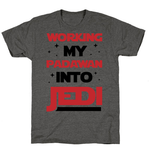 Working My Padawan Into Jedi T-Shirt