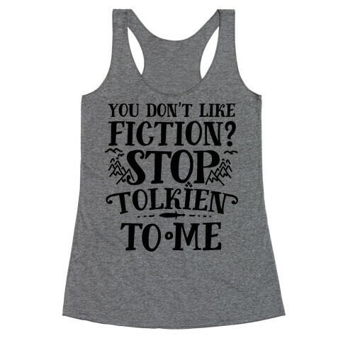 You Don't Like Fiction? Stop Tolkien to Me Racerback Tank Top