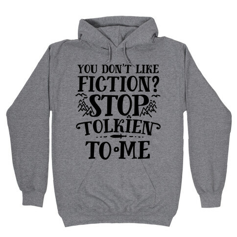 You Don't Like Fiction? Stop Tolkien to Me Hooded Sweatshirt