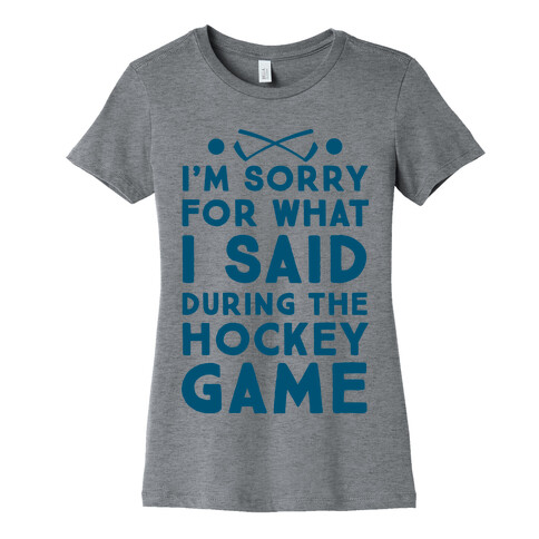 I'm Sorry for What I Said during the Hockey Game Womens T-Shirt