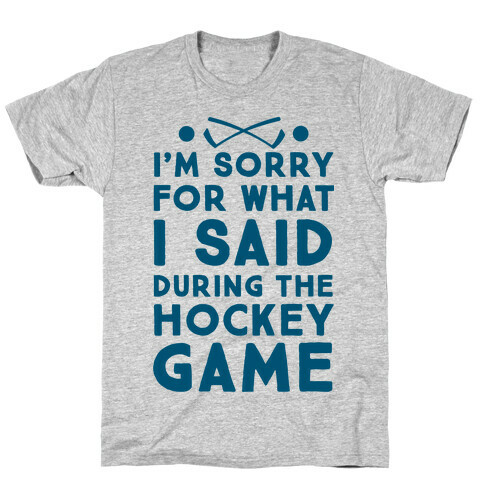 I'm Sorry for What I Said during the Hockey Game T-Shirt