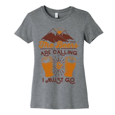 The Beers Are Calling and I Must Go Womens T-Shirt