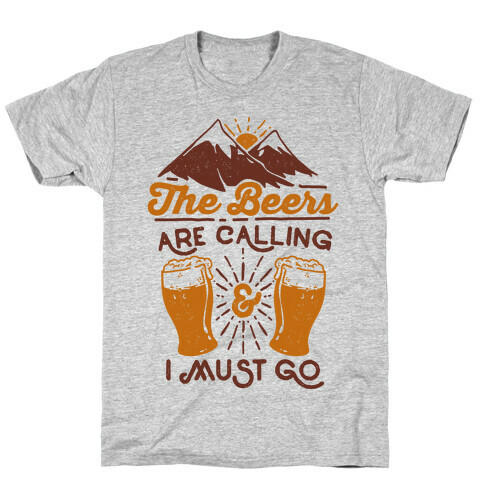 The Beers Are Calling and I Must Go T-Shirt