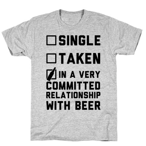 Single Taken In A Very Committed Relationship With Beer T-Shirt