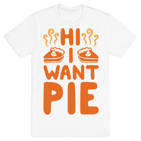 Hi I Want Pie T-Shirt