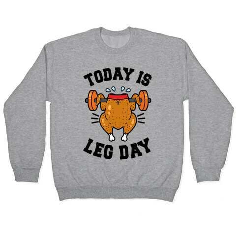 Today is Leg Day (Thanksgiving Turkey) Pullover