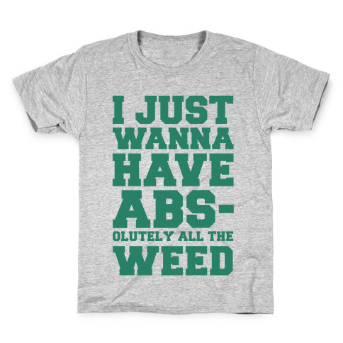 I Just Wanna Have Abs-olutely All The Weed Kids T-Shirt