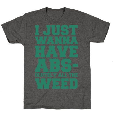 I Just Wanna Have Abs-olutely All The Weed T-Shirt