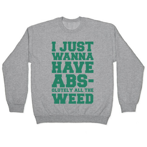 I Just Wanna Have Abs-olutely All The Weed Pullover