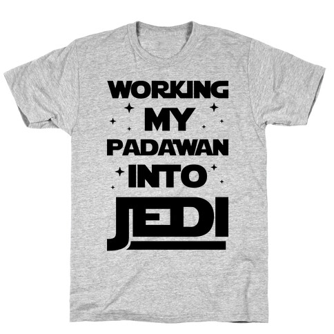 Working My Padawan Into Jedi T-Shirt