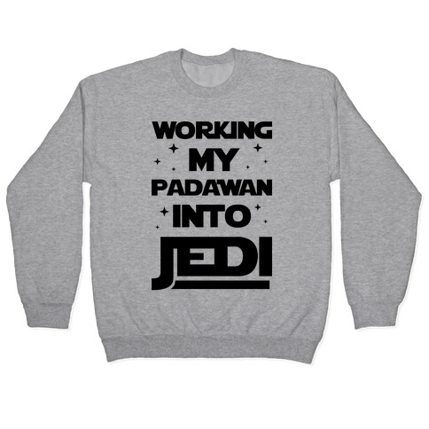 Working My Padawan Into Jedi Pullover