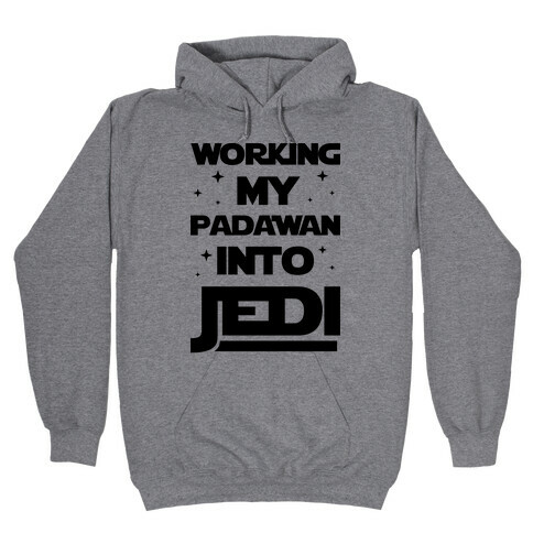 Working My Padawan Into Jedi Hooded Sweatshirt