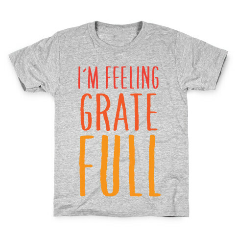 I'm Feeling Grate-Full Kids T-Shirt