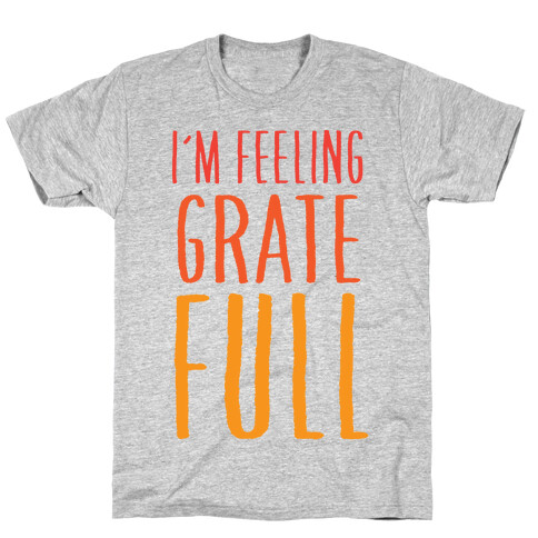 I'm Feeling Grate-Full T-Shirt