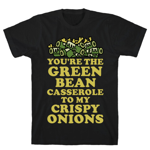 You're the Green Bean Casserole T-Shirt