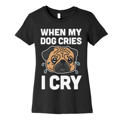 When My Dog Cries, I Cry Womens T-Shirt