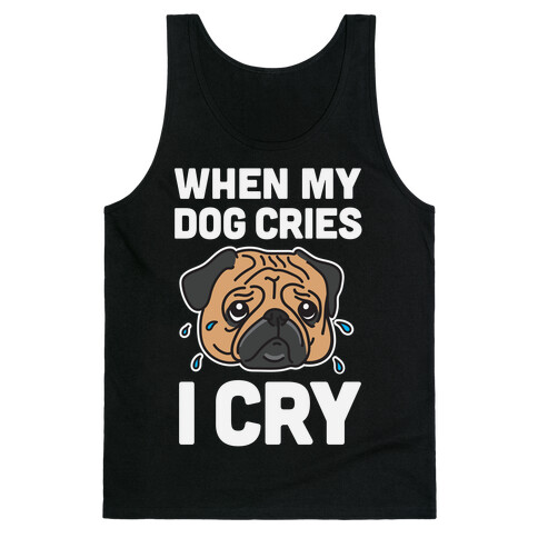 When My Dog Cries, I Cry Tank Top