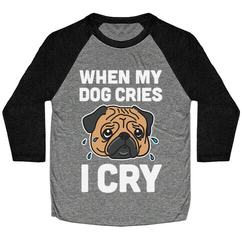 When My Dog Cries, I Cry Baseball Tee