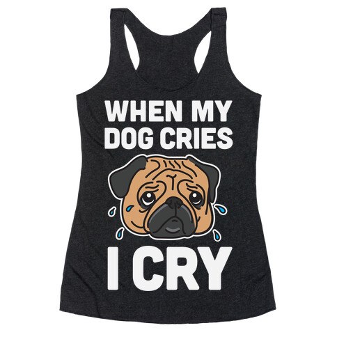 When My Dog Cries, I Cry Racerback Tank Top