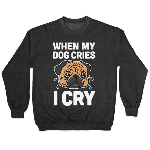 When My Dog Cries, I Cry Pullover