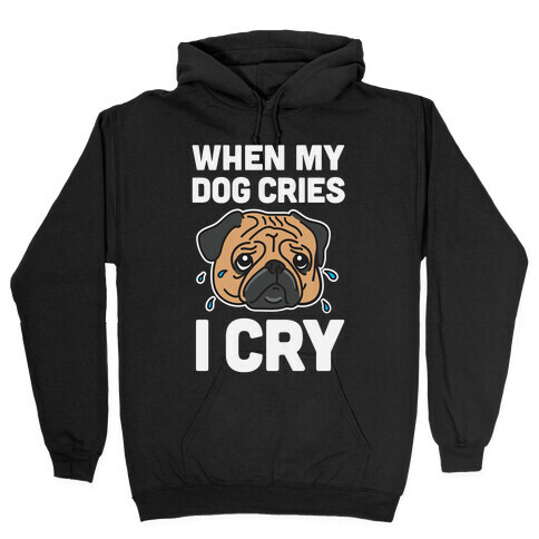 When My Dog Cries, I Cry Hooded Sweatshirt