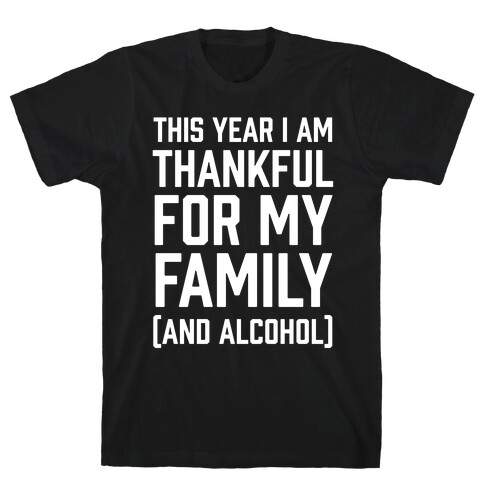 This Year I'm Thankful For My Family (And Alcohol) T-Shirt