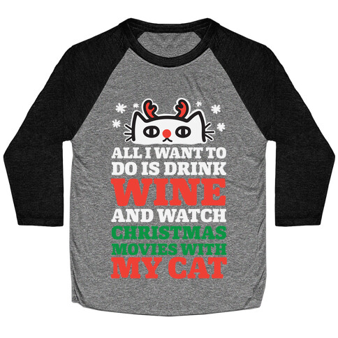 All I Want To Do Is Drink Wine And Watch Christmas Movies With My Cat Baseball Tee