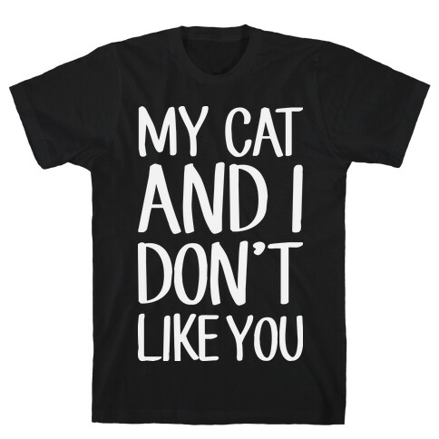 My Cat And I Don't Like You T-Shirt