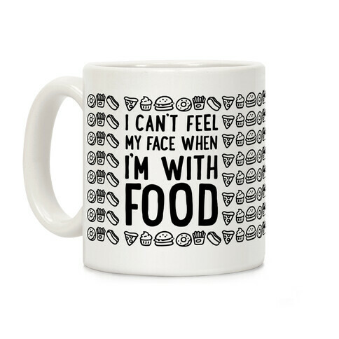 I Can't Feel My Face When I'm With Food Coffee Mug