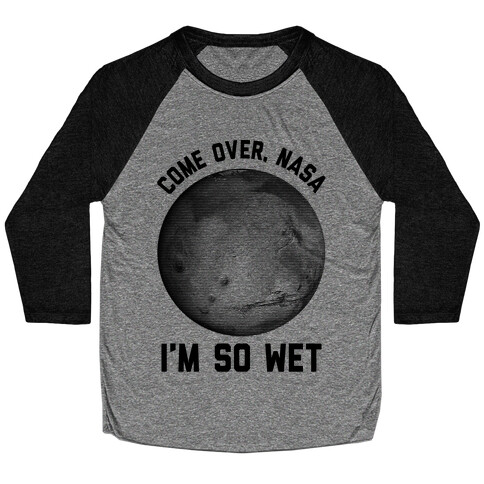 Come Over NASA I'm So Wet Baseball Tee