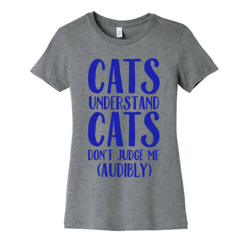 Cats Understand Cats Don't Judge Me (Audibly) Womens T-Shirt