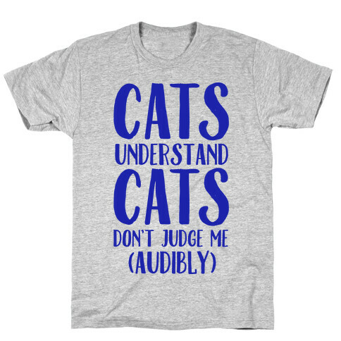 Cats Understand Cats Don't Judge Me (Audibly) T-Shirt